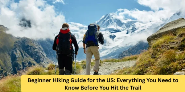 Beginner Hiking Guide for the US: Everything You Need to Know Before You Hit the Trail