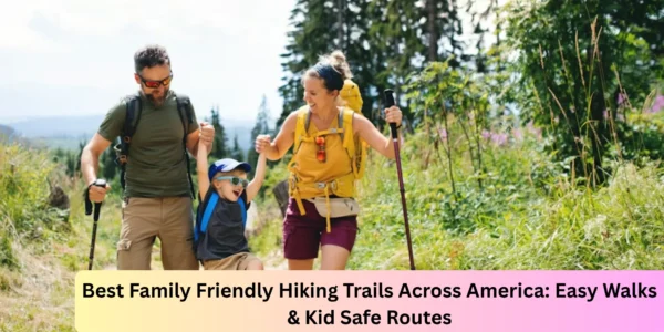 Best Family Friendly Hiking Trails Across America: Easy Walks & Kid Safe Routes