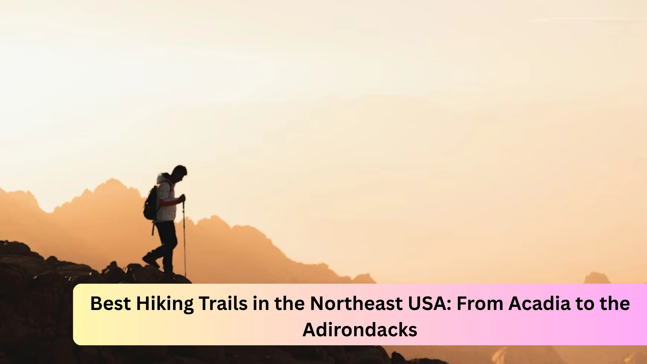 Best Hiking Trails in the Northeast USA: From Acadia to the Adirondacks
