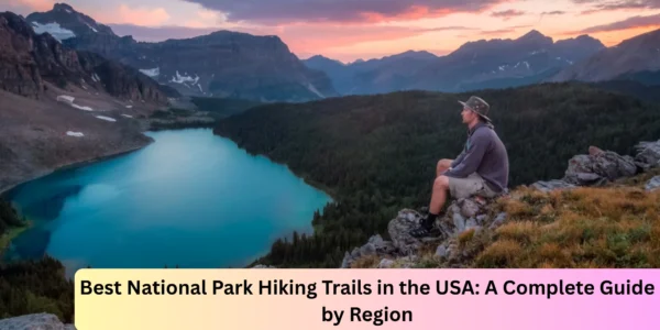 Best National Park Hiking Trails in the USA: A Complete Guide by Region