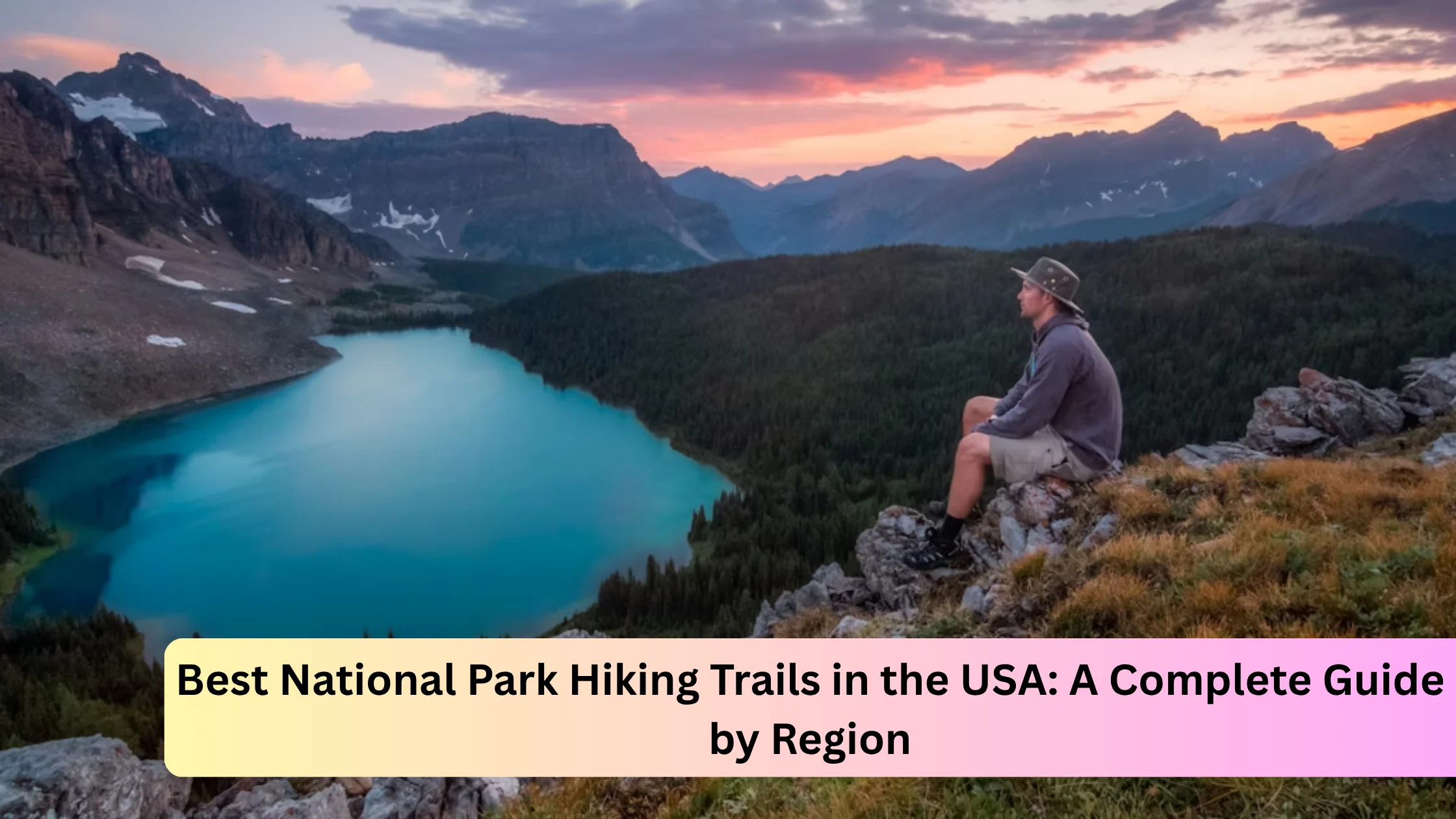 Best National Park Hiking Trails in the USA: A Complete Guide by Region