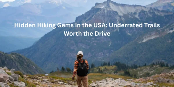 Hidden Hiking Gems in the USA: Underrated Trails Worth the Drive