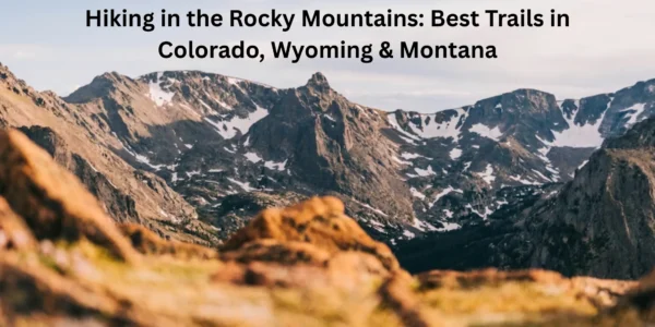 Hiking in the Rocky Mountains: Best Trails in Colorado, Wyoming & Montana