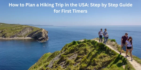 How to Plan a Hiking Trip in the USA: Step by Step Guide for First Timers
