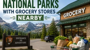 National Parks With Grocery Stores Nearby: A Real Camper’s Guide to Not Running Out of Food